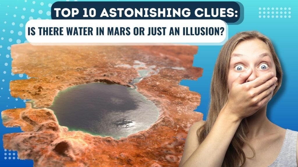 Top 10 Astonishing Clues: Is There Water in Mars or Just an Illusion?